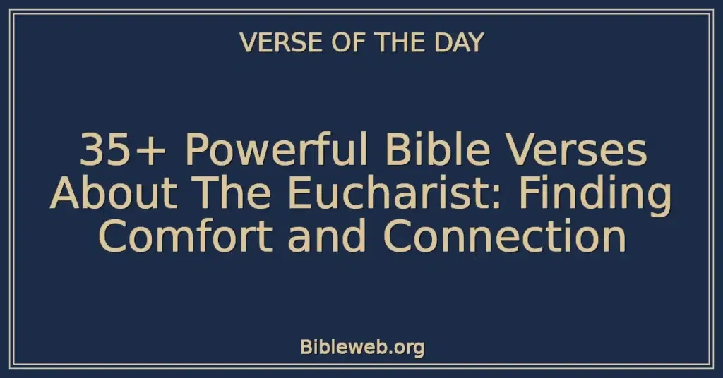 35+ Powerful Bible Verses About The Eucharist: Finding Comfort and Connection