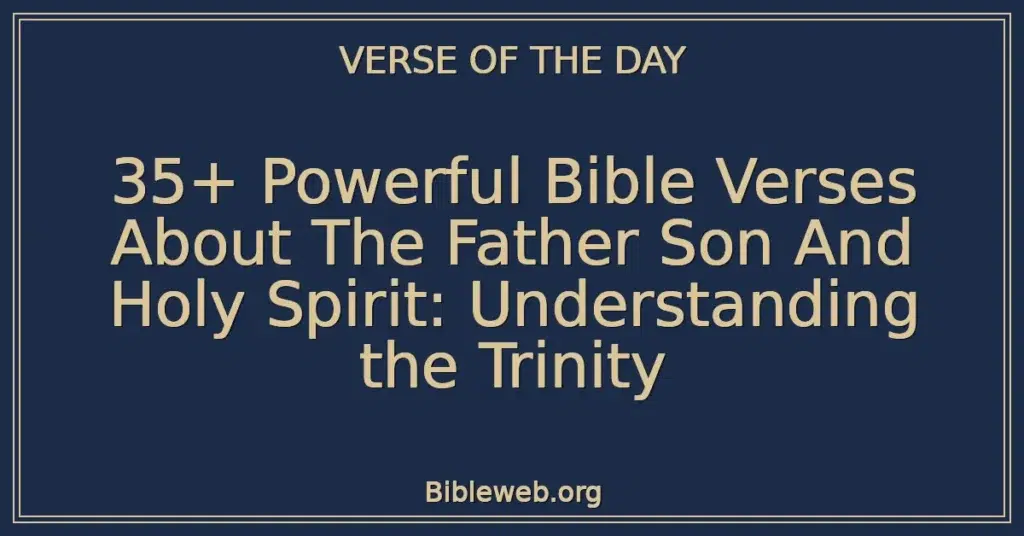 35+ Powerful Bible Verses About The Father Son And Holy Spirit: Understanding the Trinity