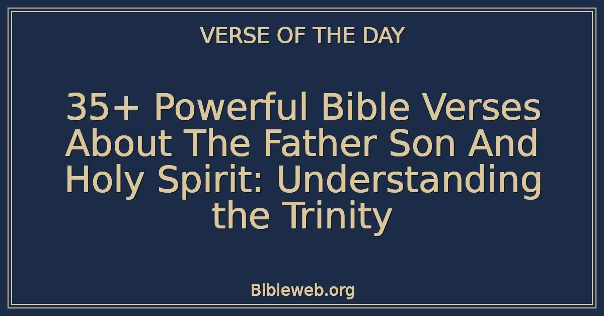35+ Powerful Bible Verses About The Father Son And Holy Spirit: Understanding the Trinity