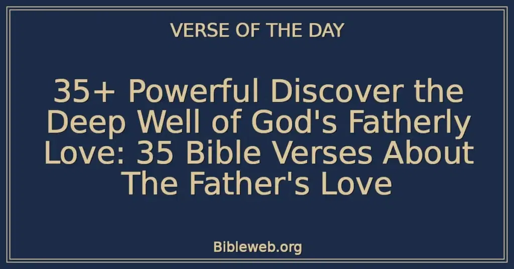 35+ Powerful Discover the Deep Well of God's Fatherly Love: 35 Bible Verses About The Father's Love
