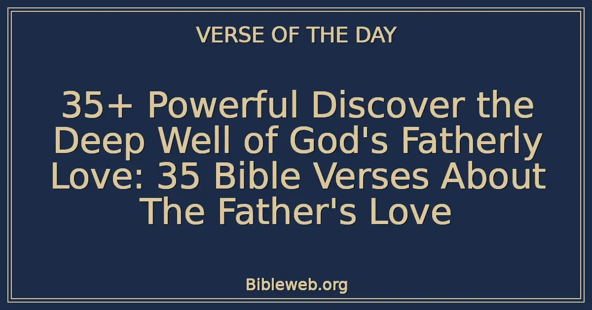 35+ Powerful Discover the Deep Well of God's Fatherly Love: 35 Bible Verses About The Father's Love