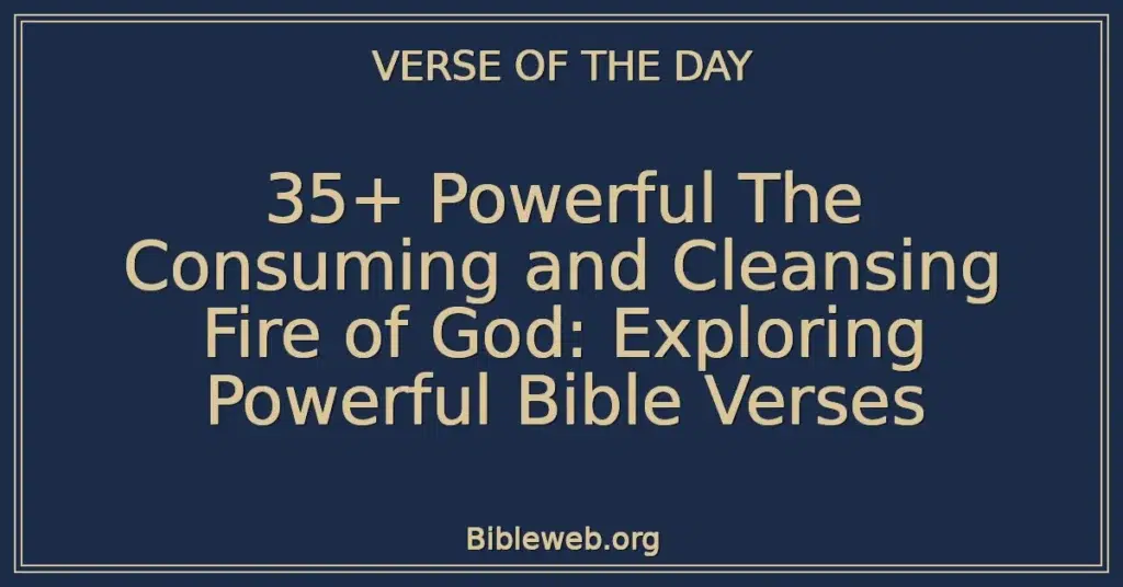 35+ Powerful The Consuming and Cleansing Fire of God: Exploring Powerful Bible Verses
