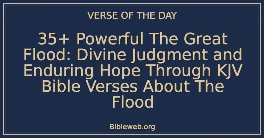 35+ Powerful The Great Flood: Divine Judgment and Enduring Hope Through KJV Bible Verses About The Flood
