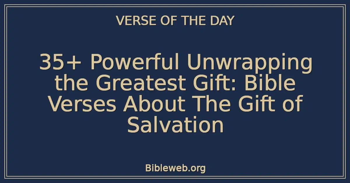 35+ Powerful Unwrapping the Greatest Gift: Bible Verses About The Gift of Salvation