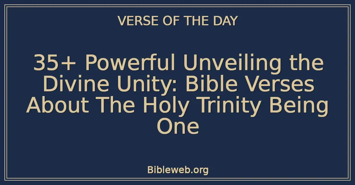 35+ Powerful Unveiling the Divine Unity: Bible Verses About The Holy Trinity Being One