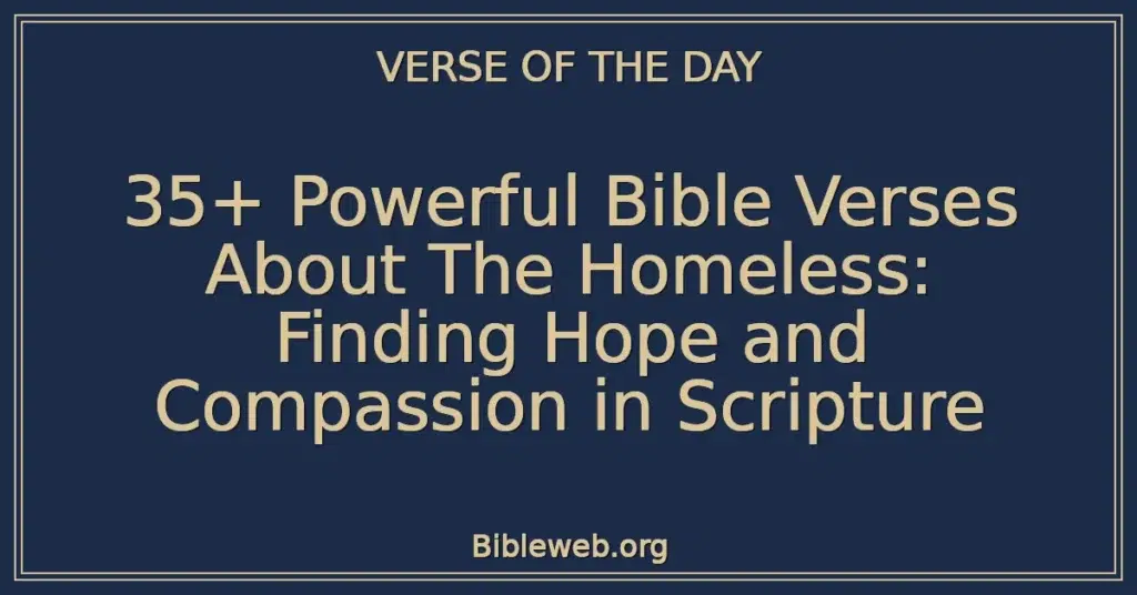 35+ Powerful Bible Verses About The Homeless: Finding Hope and Compassion in Scripture