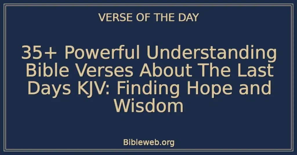 35+ Powerful Understanding Bible Verses About The Last Days KJV: Finding Hope and Wisdom