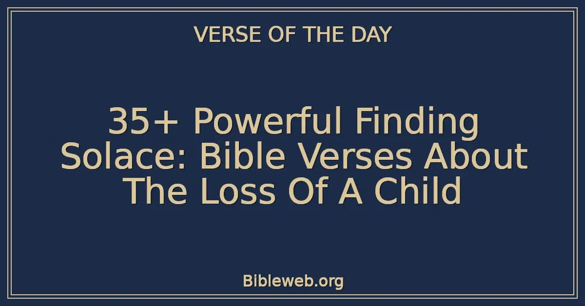 35+ Powerful Finding Solace: Bible Verses About The Loss Of A Child