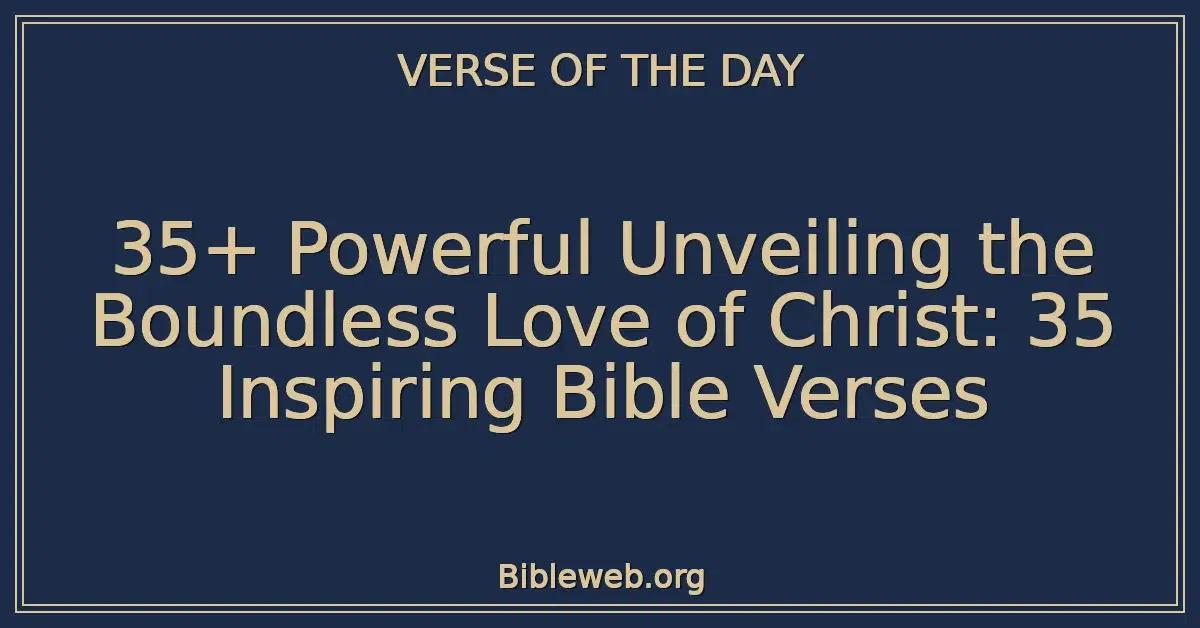 35+ Powerful Unveiling the Boundless Love of Christ: 35 Inspiring Bible Verses