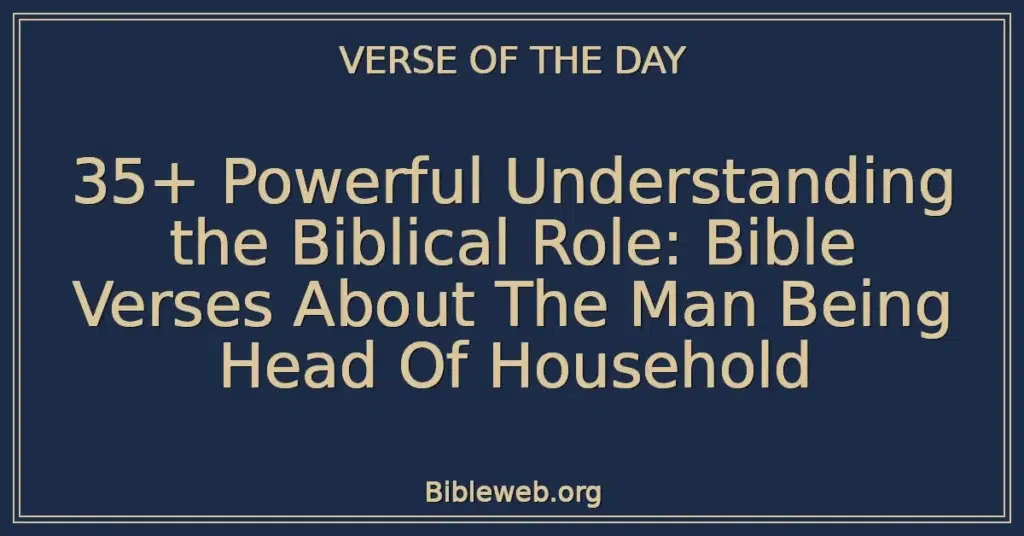 35+ Powerful Understanding the Biblical Role: Bible Verses About The Man Being Head Of Household