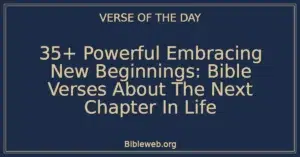 35+ Powerful Embracing New Beginnings: Bible Verses About The Next Chapter In Life
