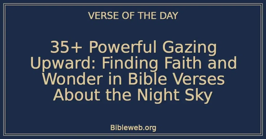 35+ Powerful Gazing Upward: Finding Faith and Wonder in Bible Verses About the Night Sky