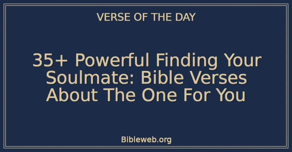 35+ Powerful Finding Your Soulmate: Bible Verses About The One For You