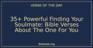 35+ Powerful Finding Your Soulmate: Bible Verses About The One For You