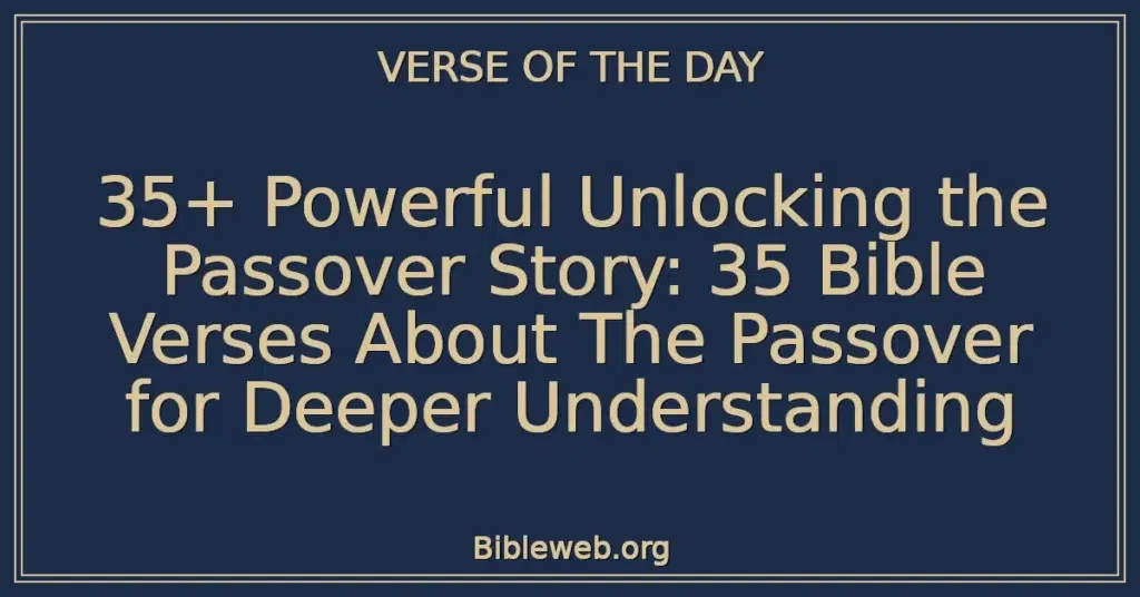 35+ Powerful Unlocking the Passover Story: 35 Bible Verses About The Passover for Deeper Understanding