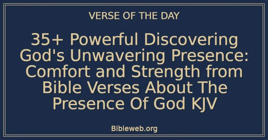 35+ Powerful Discovering God's Unwavering Presence: Comfort and Strength from Bible Verses About The Presence Of God KJV