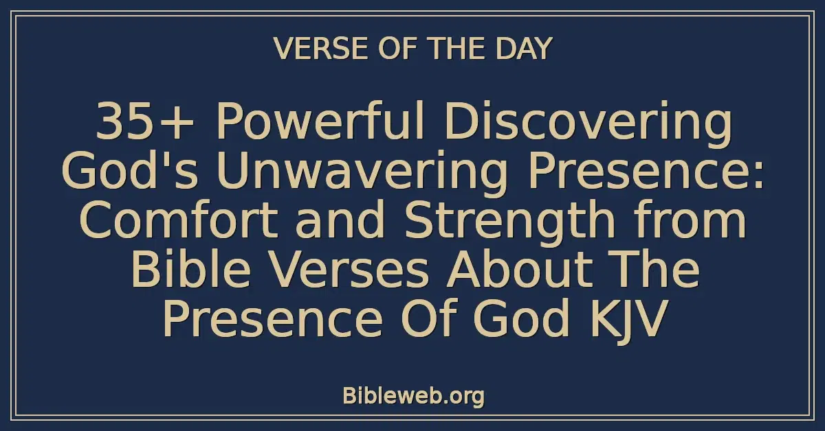35+ Powerful Discovering God's Unwavering Presence: Comfort and Strength from Bible Verses About The Presence Of God KJV