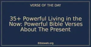 35+ Powerful Living in the Now: Powerful Bible Verses About The Present