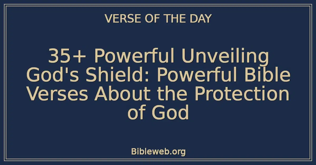 35+ Powerful Unveiling God's Shield: Powerful Bible Verses About the Protection of God