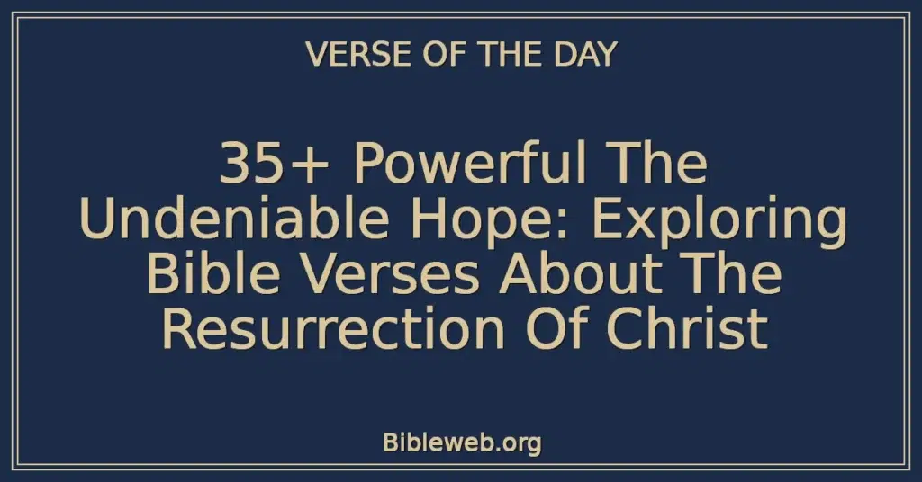 35+ Powerful The Undeniable Hope: Exploring Bible Verses About The Resurrection Of Christ