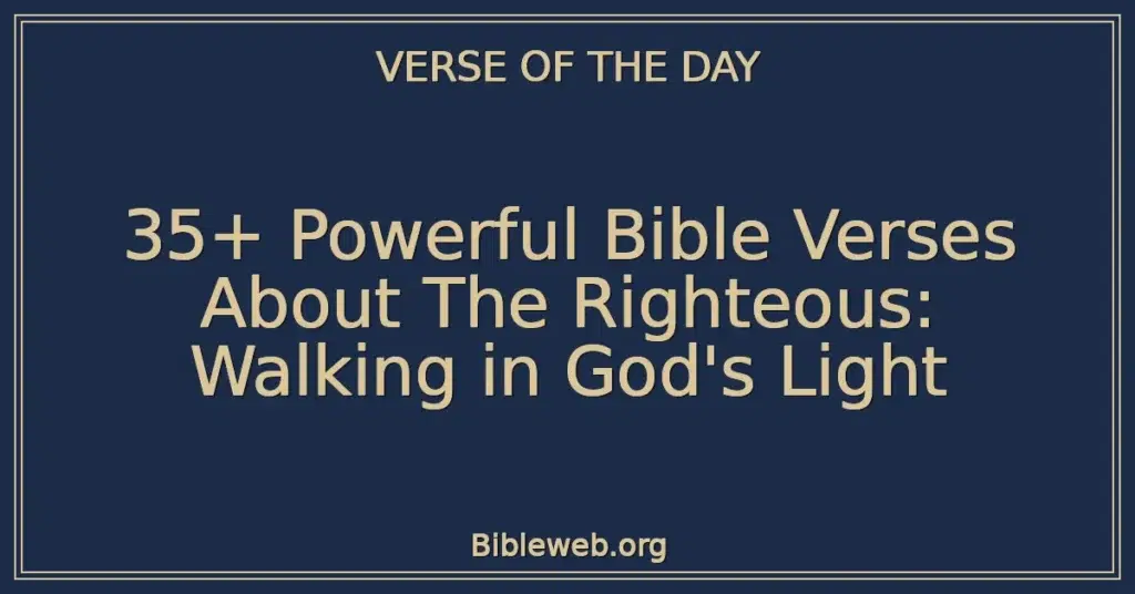 35+ Powerful Bible Verses About The Righteous: Walking in God's Light