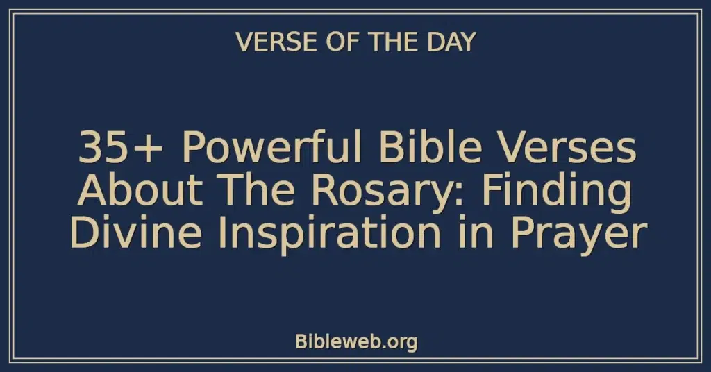 35+ Powerful Bible Verses About The Rosary: Finding Divine Inspiration in Prayer