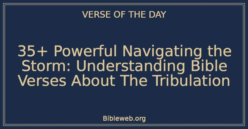35+ Powerful Navigating the Storm: Understanding Bible Verses About The Tribulation