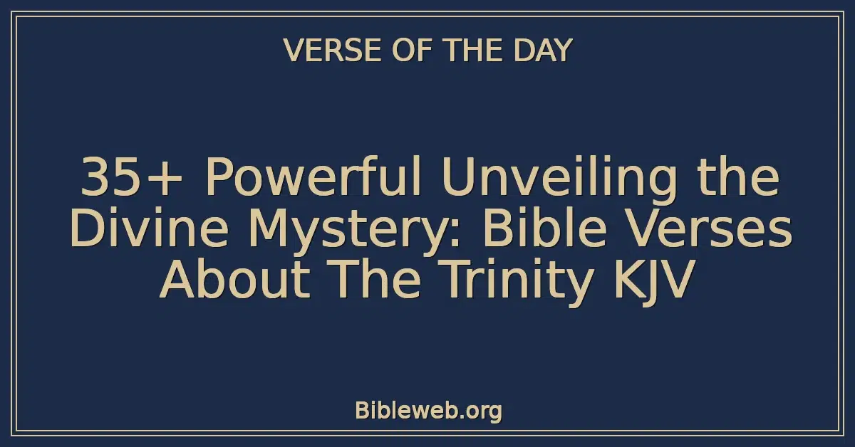 35+ Powerful Unveiling the Divine Mystery: Bible Verses About The Trinity KJV