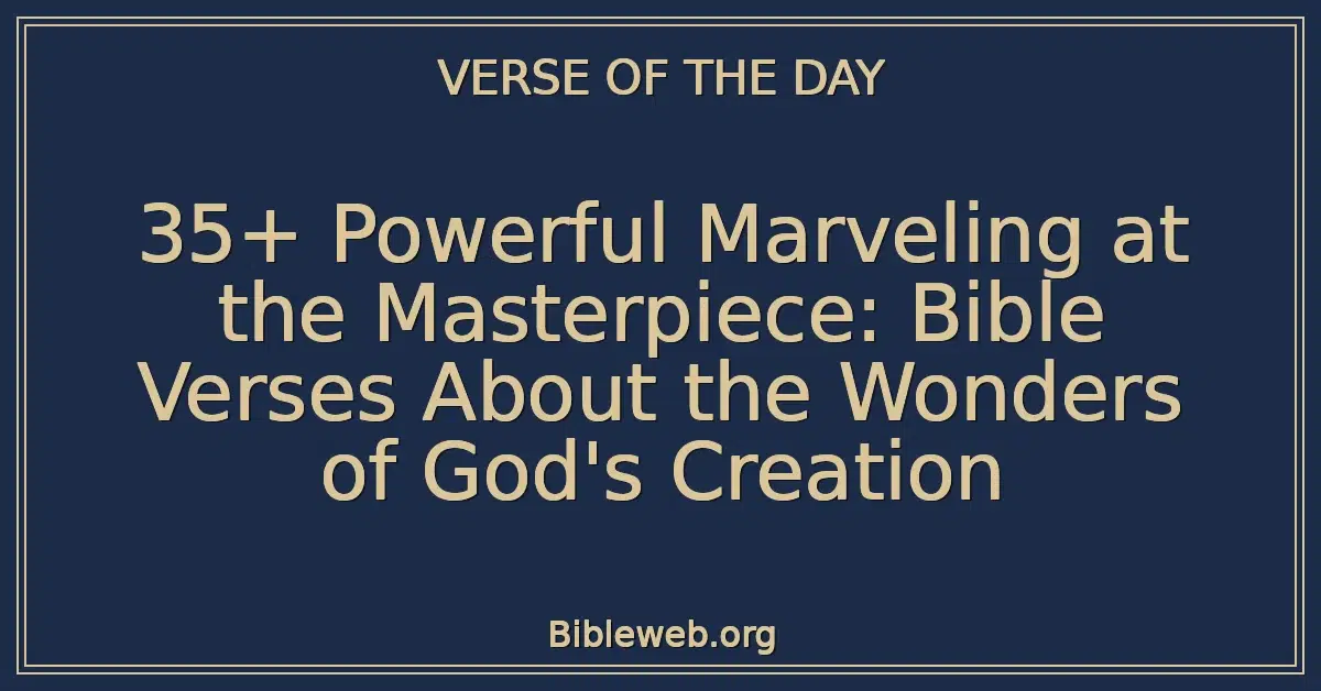 35+ Powerful Marveling at the Masterpiece: Bible Verses About the Wonders of God's Creation