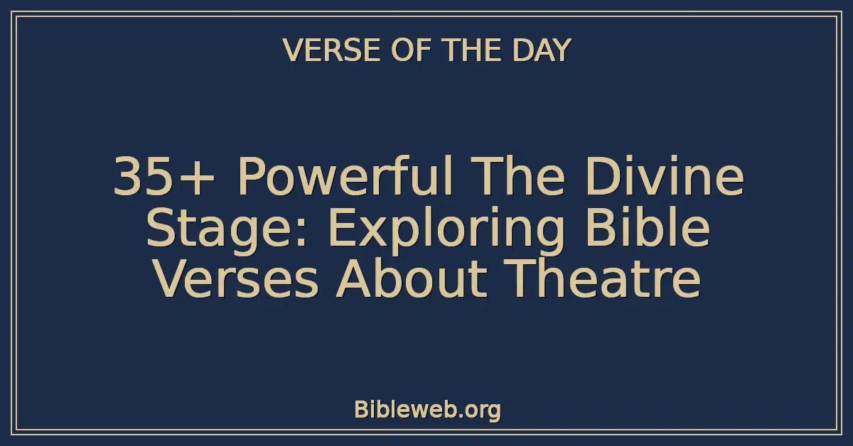35+ Powerful The Divine Stage: Exploring Bible Verses About Theatre