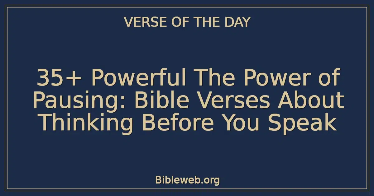 35+ Powerful The Power of Pausing: Bible Verses About Thinking Before You Speak