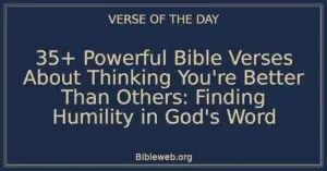 35+ Powerful Bible Verses About Thinking You're Better Than Others: Finding Humility in God's Word