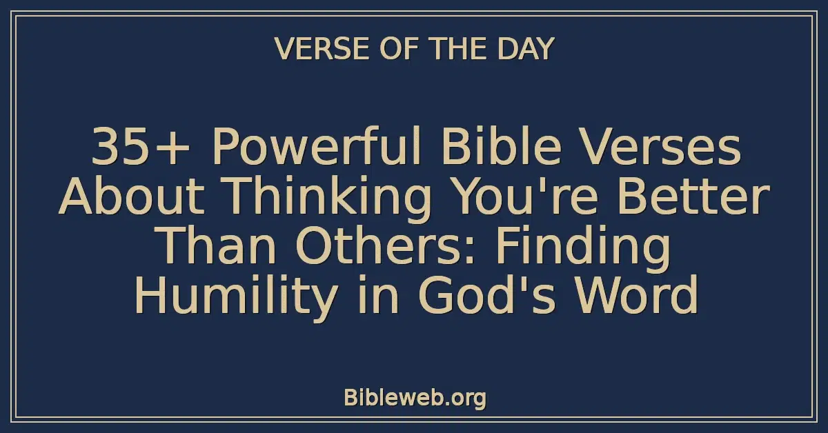 35+ Powerful Bible Verses About Thinking You're Better Than Others: Finding Humility in God's Word