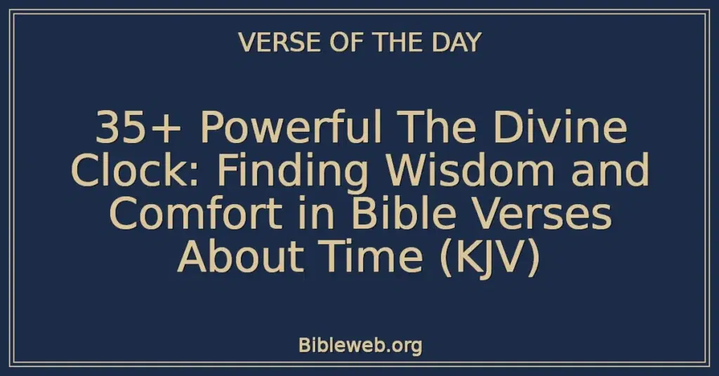 35+ Powerful The Divine Clock: Finding Wisdom and Comfort in Bible Verses About Time (KJV)