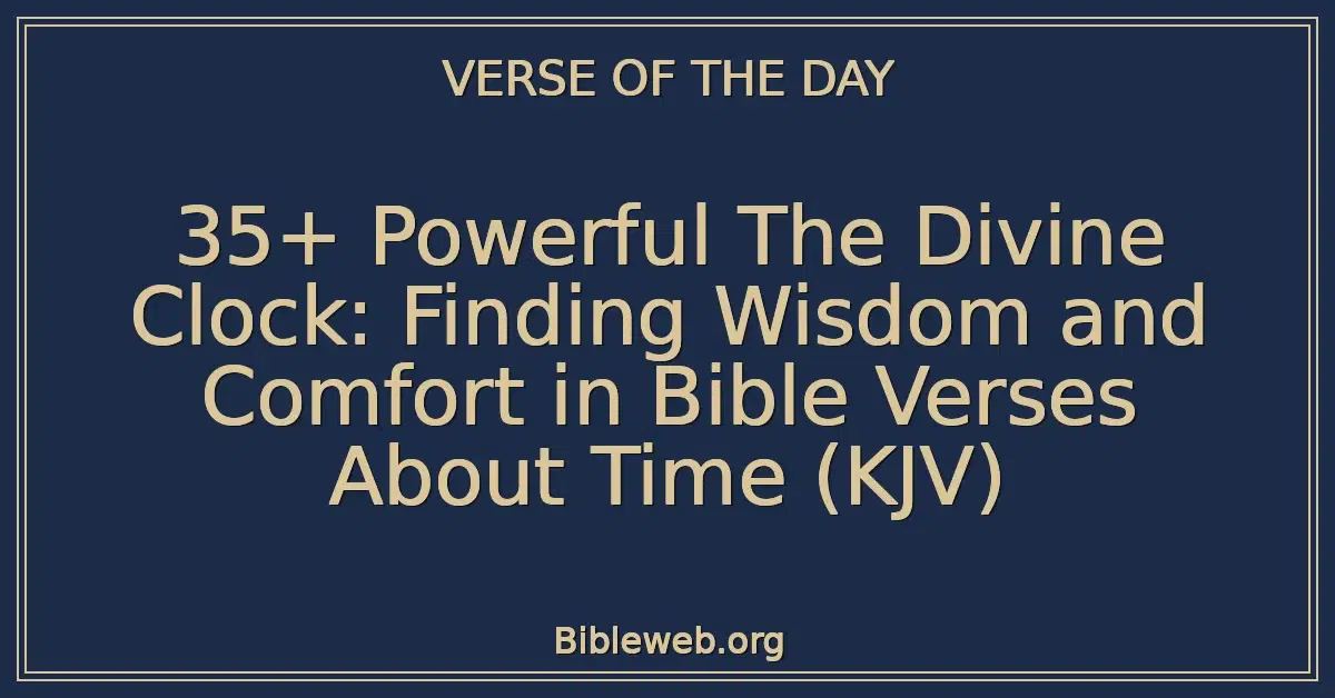 35+ Powerful The Divine Clock: Finding Wisdom and Comfort in Bible Verses About Time (KJV)