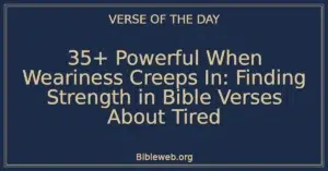 35+ Powerful When Weariness Creeps In: Finding Strength in Bible Verses About Tired