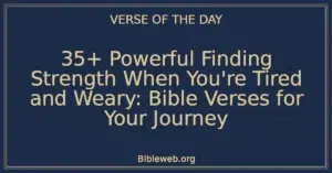 35+ Powerful Finding Strength When You're Tired and Weary: Bible Verses for Your Journey