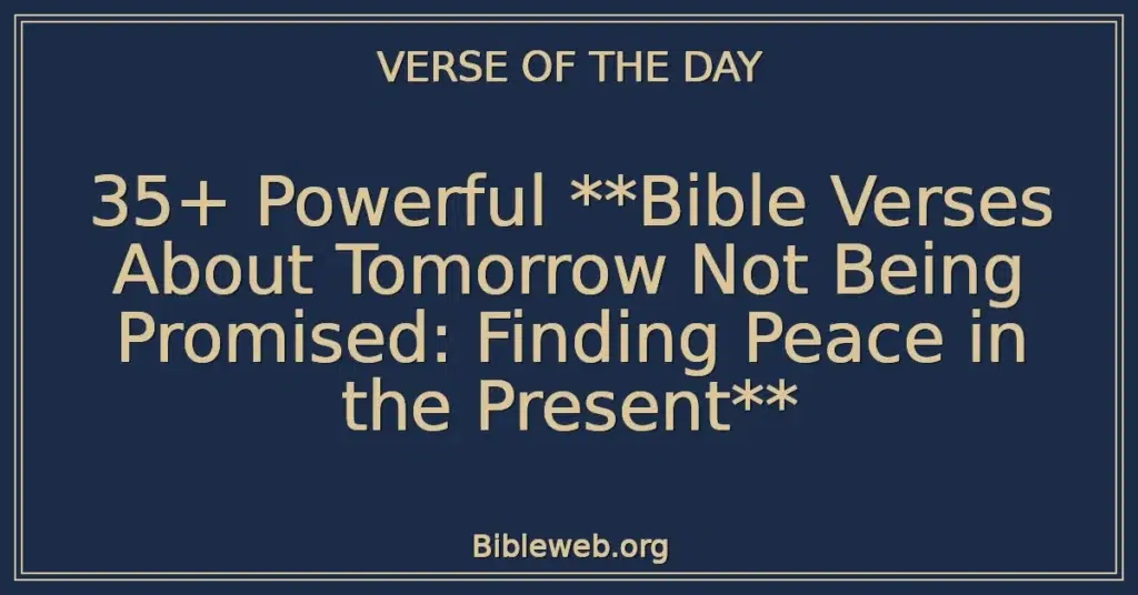 35+ Powerful **Bible Verses About Tomorrow Not Being Promised: Finding Peace in the Present**