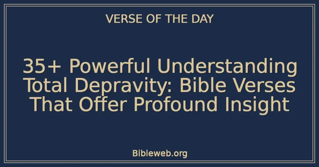 35+ Powerful Understanding Total Depravity: Bible Verses That Offer Profound Insight