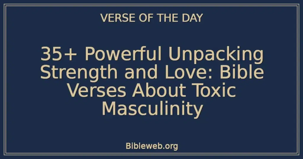 35+ Powerful Unpacking Strength and Love: Bible Verses About Toxic Masculinity