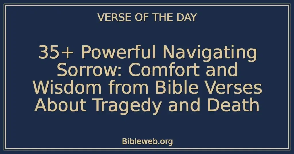 35+ Powerful Navigating Sorrow: Comfort and Wisdom from Bible Verses About Tragedy and Death