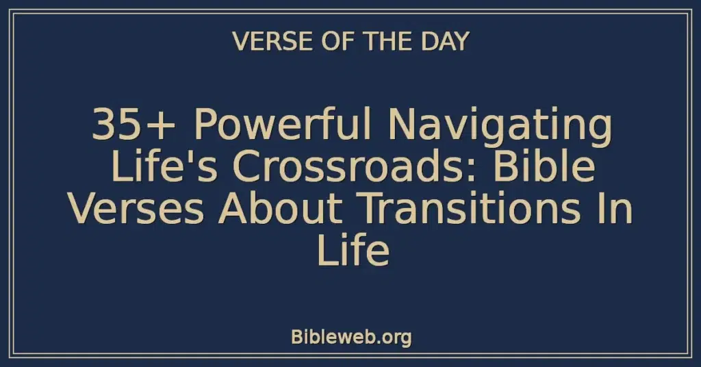 35+ Powerful Navigating Life's Crossroads: Bible Verses About Transitions In Life