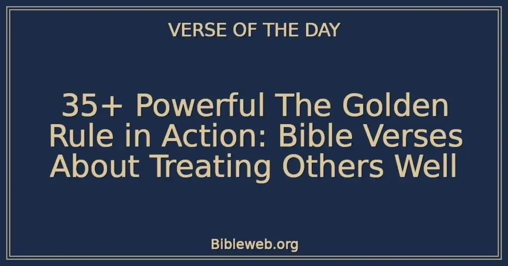 35+ Powerful The Golden Rule in Action: Bible Verses About Treating Others Well
