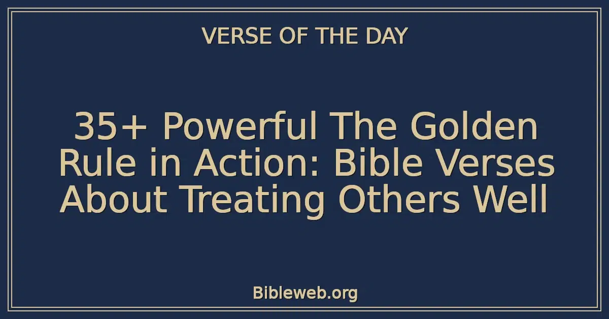 35+ Powerful The Golden Rule in Action: Bible Verses About Treating Others Well