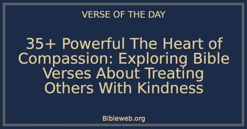 35+ Powerful The Heart of Compassion: Exploring Bible Verses About Treating Others With Kindness