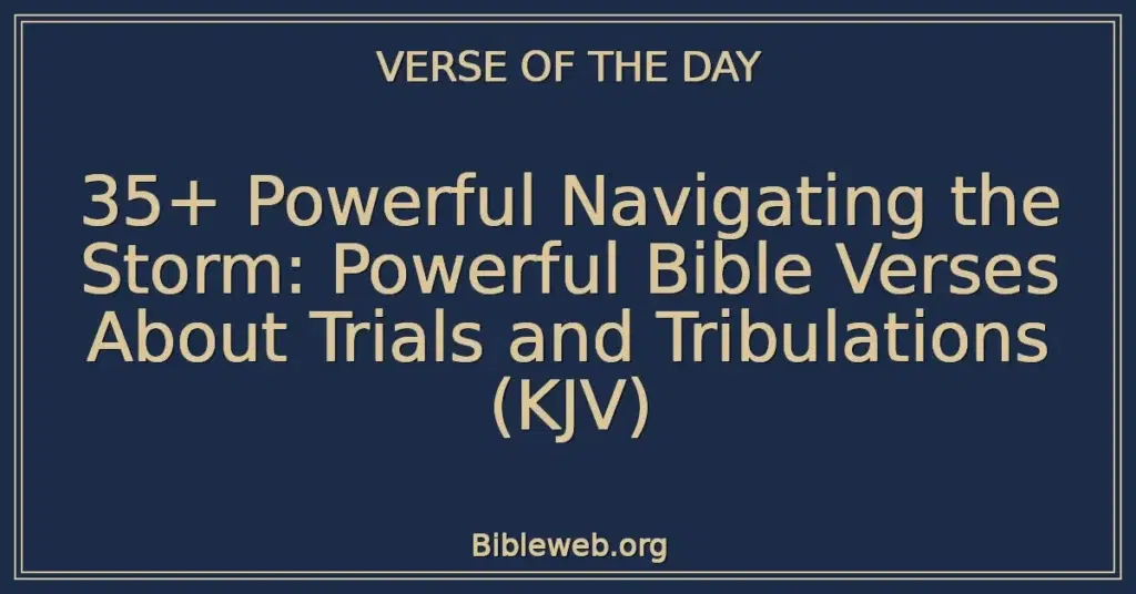 35+ Powerful Navigating the Storm: Powerful Bible Verses About Trials and Tribulations (KJV)