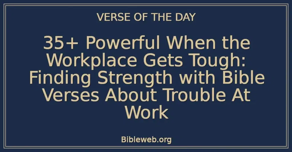35+ Powerful When the Workplace Gets Tough: Finding Strength with Bible Verses About Trouble At Work