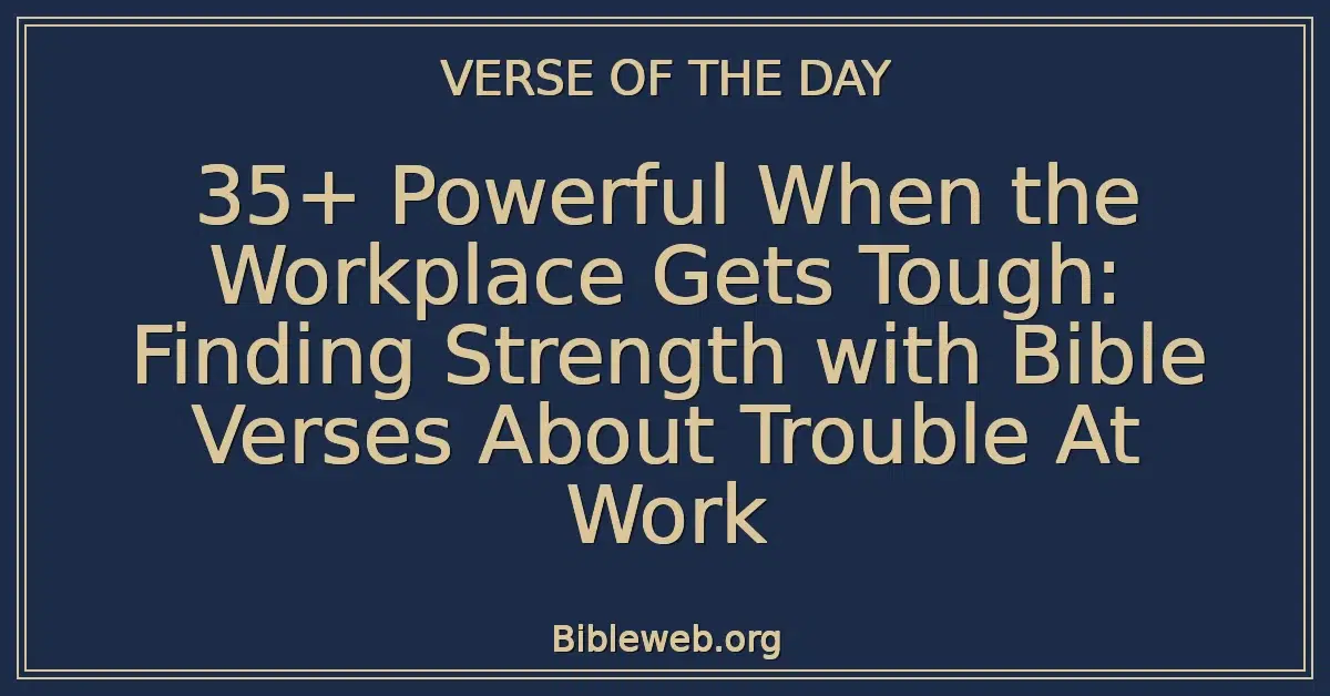 35+ Powerful When the Workplace Gets Tough: Finding Strength with Bible Verses About Trouble At Work