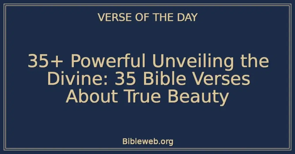 35+ Powerful Unveiling the Divine: 35 Bible Verses About True Beauty