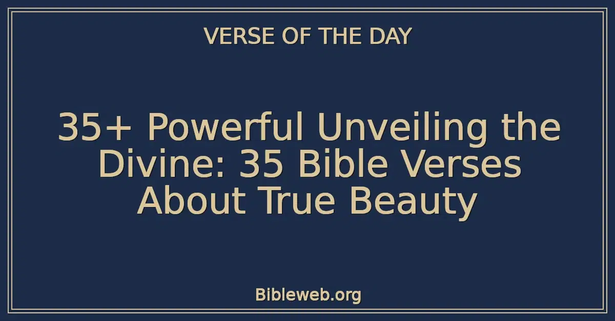 35+ Powerful Unveiling the Divine: 35 Bible Verses About True Beauty